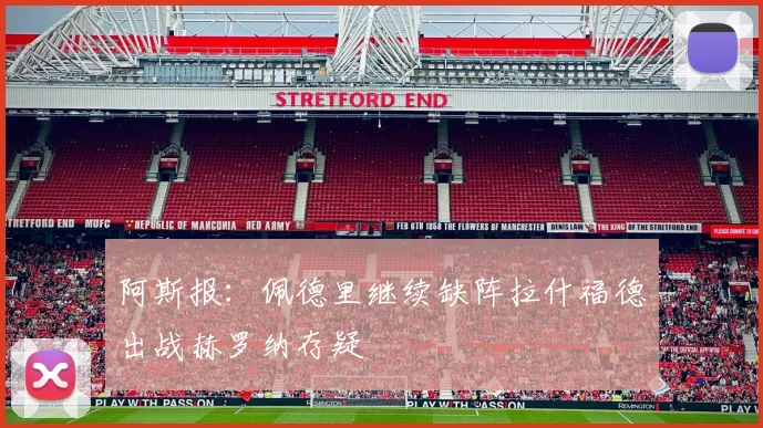 阿斯报：佩德里继续缺阵拉什福德出战赫罗纳存疑