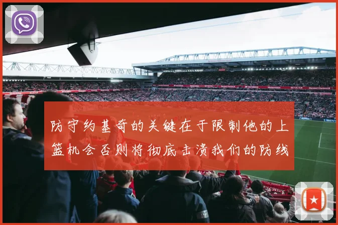 防守约基奇的关键在于限制他的上篮机会否则将彻底击溃我们的防线