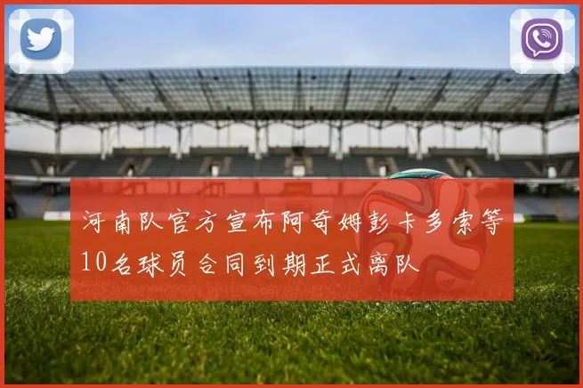 河南队官方宣布阿奇姆彭卡多索等10名球员合同到期正式离队